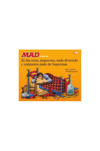 Mad Presenta El Dia Triste, Asqueroso, Nada Divertido Y Realmente Malo De Superman