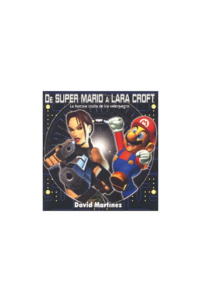 De Super Mario A Lara Croft. La Historia Oculta De Los Videojuegos