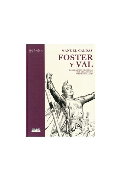 Foster & Val: Los Trabajos Y Los Dias Del Creador De El Principe Valiente