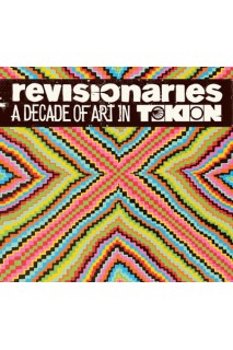 Revisionaries A Decade Of Art In Tokion