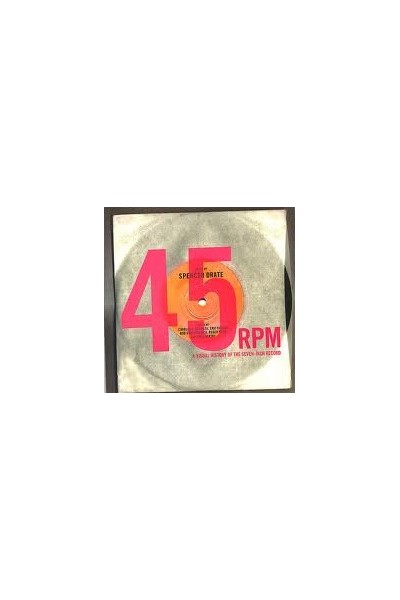 45 RPM A VISUAL HISTORY OF THE SEVEN-INCH RECORD