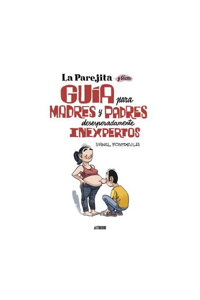 La Parejita Y Oscar. Guia Para Madres Y Padres Desesperadamente Inexpertos