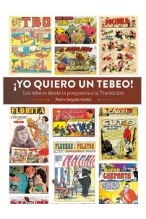 ¡Yo Quiero Un Tebeo! Los Tebeos Desde La Posguerra A La Transicion