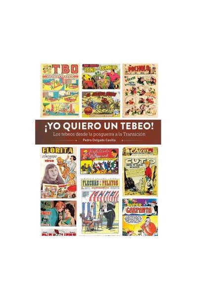 ¡Yo Quiero Un Tebeo! Los Tebeos Desde La Posguerra A La Transicion