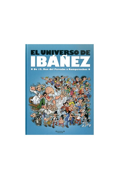 El Universo De Ibañez. De 13 Rue Del Percebe A Rompetechos