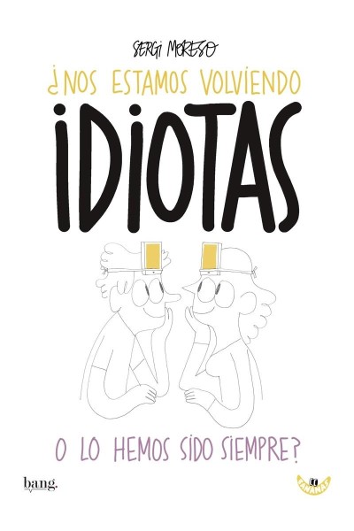 Nos Estamos Volviendo Idiotas O Lo Hemos Sido Siempre?