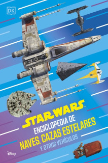 Star Wars· Enciclopedia De Naves, Cazas Estelares Y Otros Vehículos